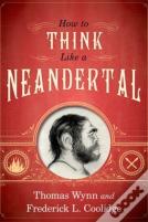 How To Think Like A Neandertal