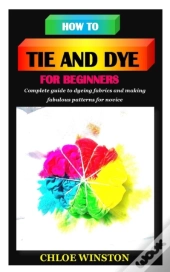 How To Tie And Dye For Beginners