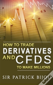 How To Trade Derivatives And Cfds To Make Millions