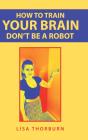 How To Train Your Brain Don'T Be A Robot - Preview