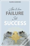 How To Turn Failure Into Success
