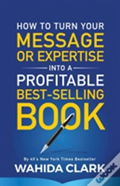 How To Turn Your Message Or Expertise Into A Profitable Best-Selling Book
