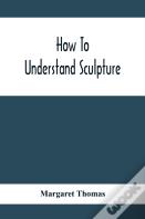How To Understand Sculpture
