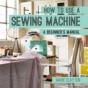How To Use A Sewing Machine - Preview