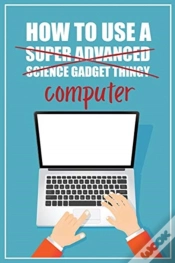 Capa do artigo How To Use A (Super Advanced Science Gadget Thingy) Computer