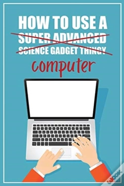 Capa do artigo How To Use A (Super Advanced Science Gadget Thingy) Computer