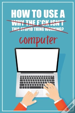 Capa do artigo How To Use A (Why The F*Ck Isn'T This Stupid Thing Working?) Computer