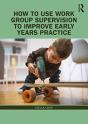 How To Use Work Group Supervision To Improve Early Years Practice - Preview