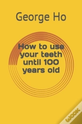 How To Use Your Teeth Until 100 Years Old