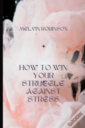 How To Win Your Struggle Against Stress