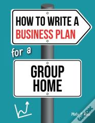 How To Write A Business Plan For A Group Home