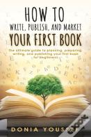 How To Write, Publish, And Market Your First Book