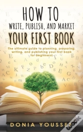 How To Write, Publish, And Market Your First Book