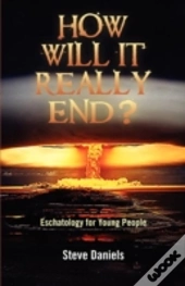How Will It Really End? Eschatology For Young People