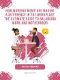 How Working Moms Are Making A Difference In The Workplace The Ultimate Guide To Balancing Work And Motherhood - Preview