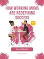 How Working Moms Are Redefining Success - Preview