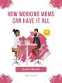 How Working Moms Can Have It All - Preview