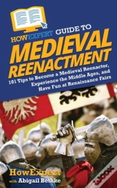 Howexpert Guide To Medieval Reenactment