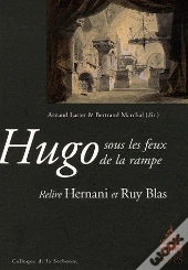 Hugo Sous Les Feux De La Rampe ; Relire Hernani Et Ruy Blas