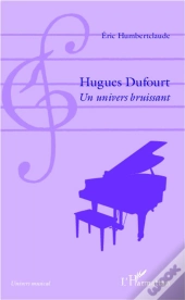 Hugues Dufourt ; Un Univers Bruissant