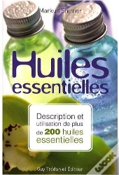 Huiles Essentielles ; Description Et Utilisation De Plus De 200 Huiles Essentielles