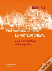 Huit Manières De Rêver Le Facteur Cheval ; Essai Sur L'Esthétique De La Marginalité
