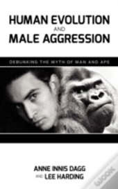Human Evolution And Male Aggression: Debunking The Myth Of Man And Ape