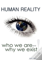 Human Reality--Who We Are And Why We Exi