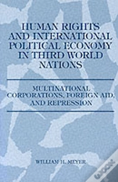 Human Rights And International Political Economy In Third World Nations, Multinational Corporations, Foreign Aid And Repression
