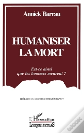 Humaniser La Mort ; Est-Ce Ainsi Que Les Hommes Meurent ?
