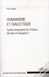 Humanisme Et Dialectique ; Quelle Philosophie De L'Histoire, De Kant À Fukuyama ?