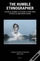 Humble Ethnographer: Lodewijk Schmidt'S Accounts From Three Voyages In Amazonian Guiana