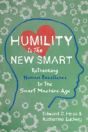Humility Is The New Smart: Rethinking Human Excellence In The Smart Machine Age - Preview