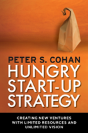 Hungry Start-Up Strategy: Creating New Ventures With Limited Resources And Unlimited Vision - Preview