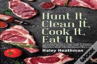 Hunt It, Clean It, Cook It, Eat It