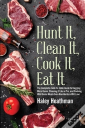 Hunt It, Clean It, Cook It, Eat It