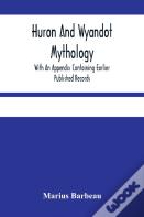 Huron And Wyandot Mythology, With An Appendix Containing Earlier Published Records