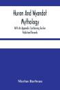 Huron And Wyandot Mythology, With An Appendix Containing Earlier Published Records - Preview
