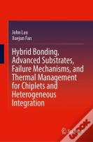 Hybrid Bonding, Advanced Substrates, Failure Mechanisms, And Thermal Management For Chiplets And Heterogeneous Integration