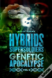 Hybrids, Super Soldiers & The Coming Genetic Apocalypse Vol.2