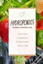 Hydroponics Beginners Gardening Guide: H
