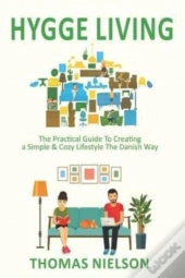 Hygge Living: The Practical Guide To Cre