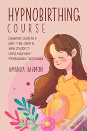 Capa do artigo Hypnobirthing Course - Essential Guide To A Pain Free, Calm &Amp; Safe Childbirth Using Hypnosis + Mindfulness Techniques, Filled With The Best Meditation, Breathing And Visualization Secrets