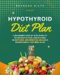 Hypothyroid Diet Plan: A Beginner'S Step-By-Step Guide To Reversing Fatigue, Unexplained Weight Gain, And Mind Fog - Preview