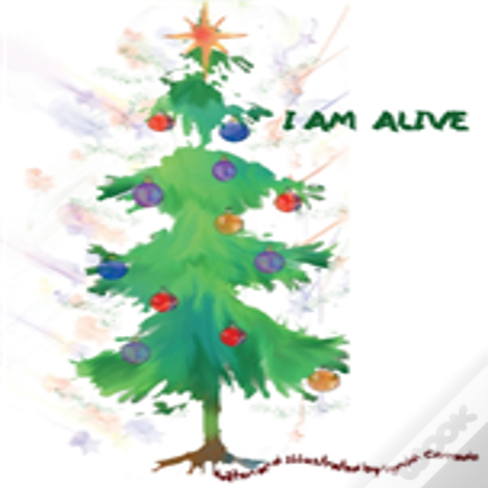 I Am Alive, A Christmas Tree'S Journey