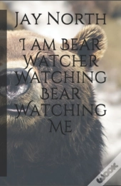 I Am Bear Watcher Watching Bear Watching Me