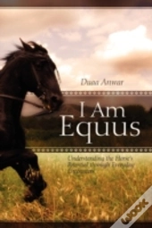I Am Equus:  Understanding The Horse'S P