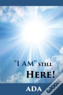 "I Am" Still Here!