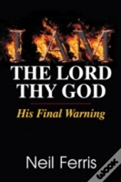 I Am The Lord Thy God: His Final Warning