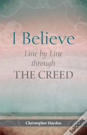 I Believe: Line By Line Through The Creed